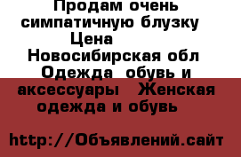 Продам очень симпатичную блузку › Цена ­ 250 - Новосибирская обл. Одежда, обувь и аксессуары » Женская одежда и обувь   